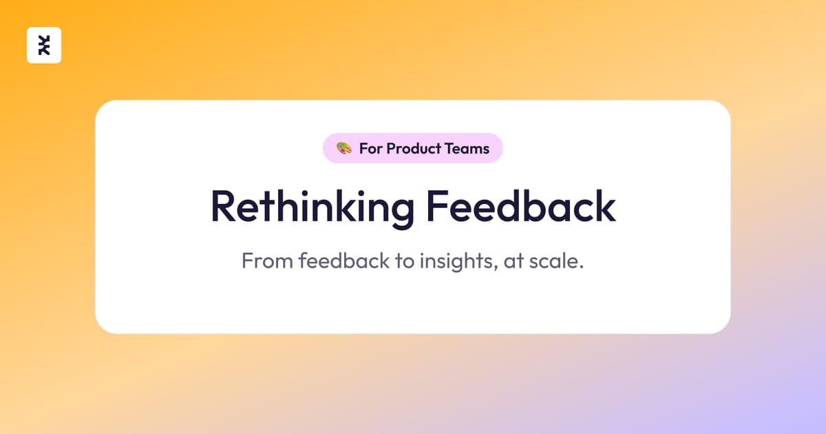 Rethinking Feedback for Product Teams - Moving Beyond Tagging and Transcripts